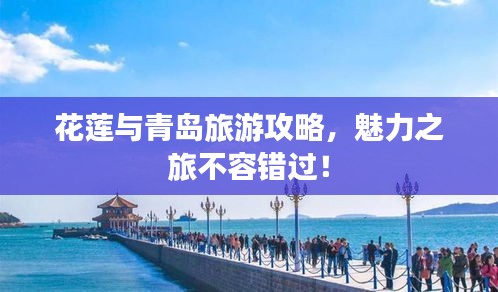 花蓮與青島旅游攻略，魅力之旅不容錯(cuò)過！