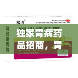 獨家胃病藥品招商，胃病特效產(chǎn)品 