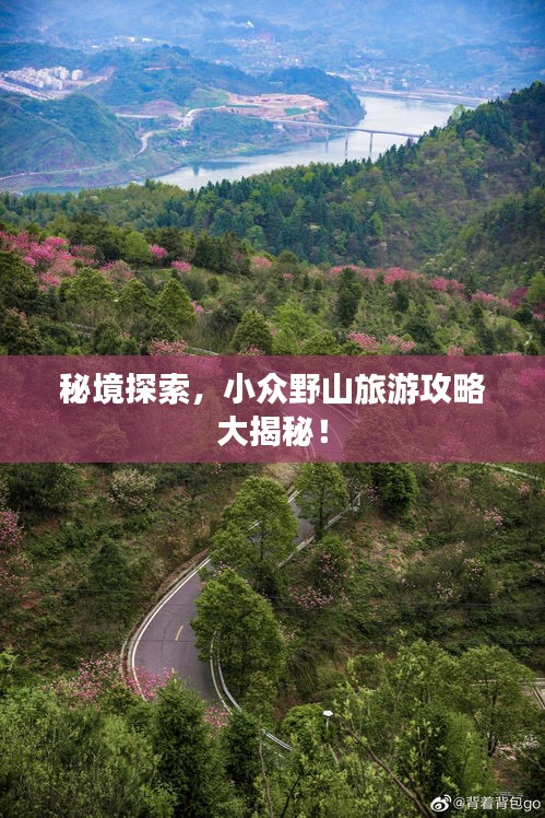 秘境探索，小眾野山旅游攻略大揭秘！
