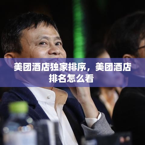 美團酒店獨家排序，美團酒店排名怎么看 