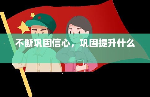 不斷鞏固信心，鞏固提升什么 
