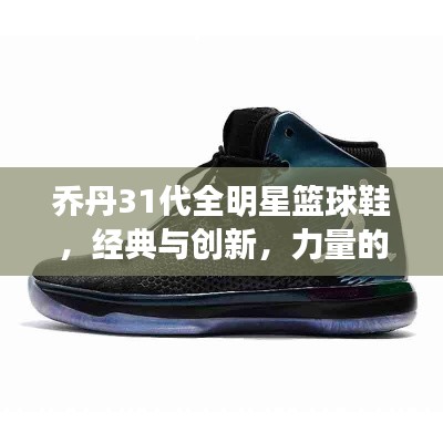 喬丹31代全明星籃球鞋，經(jīng)典與創(chuàng)新，力量的完美結(jié)合