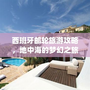 西班牙郵輪旅游攻略，地中海的夢幻之旅，盡享奢華海上假期！