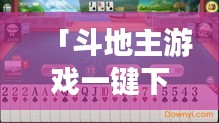 「斗地主游戲一鍵下載，百度平臺輕松獲??！」