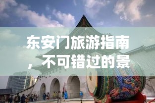東安門旅游指南，不可錯過的景點與體驗
