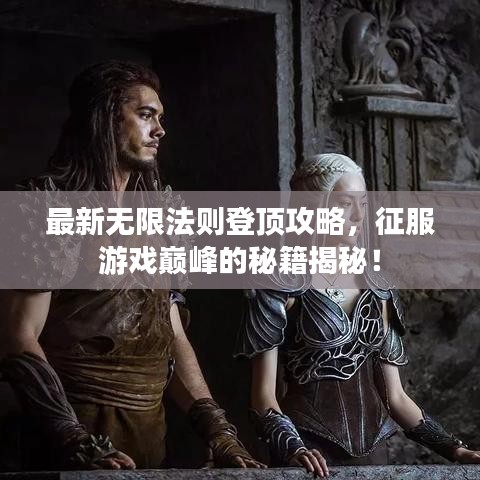最新無(wú)限法則登頂攻略，征服游戲巔峰的秘籍揭秘！