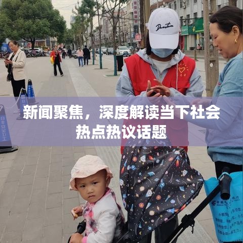 新聞聚焦，深度解讀當(dāng)下社會熱點熱議話題